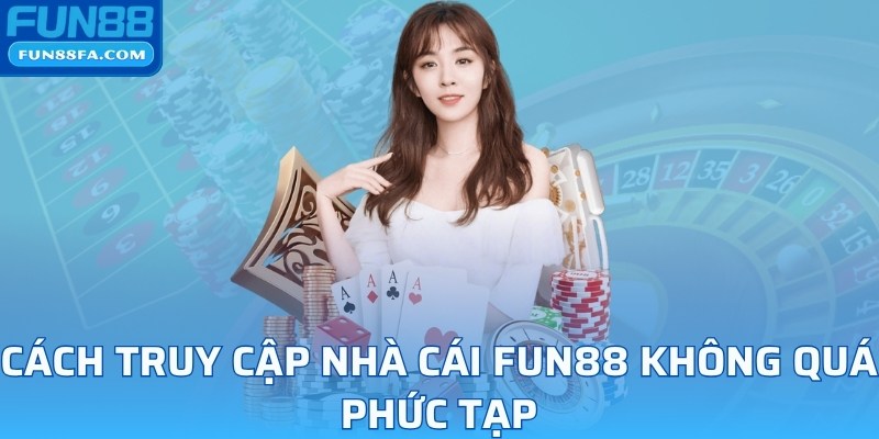 Cách truy cập nhà cái Fun88 không quá phức tạp