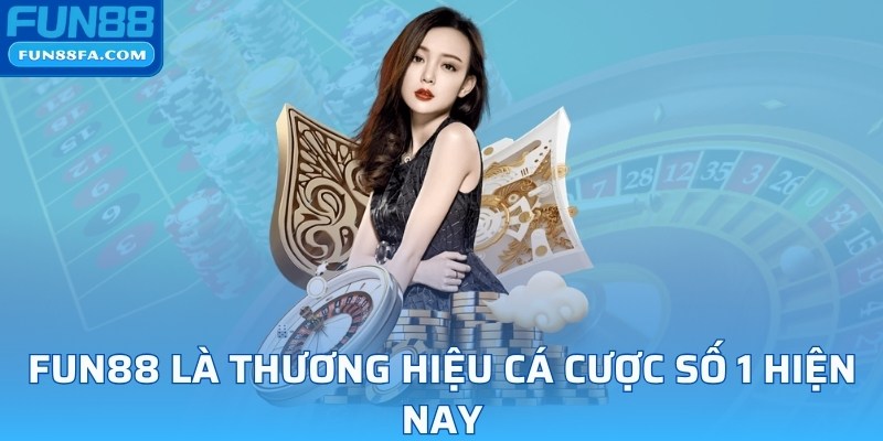 Fun88 là thương hiệu cá cược số 1 hiện nay